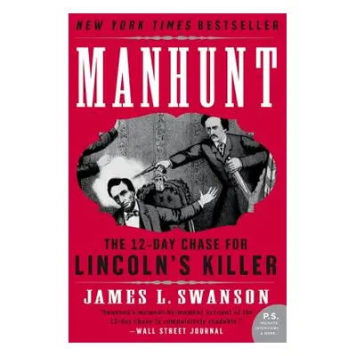 "Manhunt: The Twelve-Day Chase for Lincoln's Killer" - "" ("Swanson James L.")