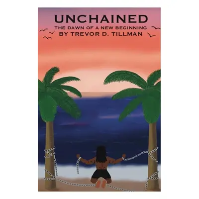 "Unchained: The Dawn of a New Beginning" - "" ("Tillman Trevor D.")