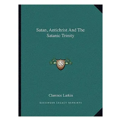 "Satan, Antichrist And The Satanic Trinity" - "" ("Larkin Clarence")