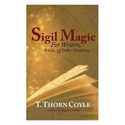 "Sigil Magic: for Writers and Other Creatives" - "" ("Coyle T. Thorn")