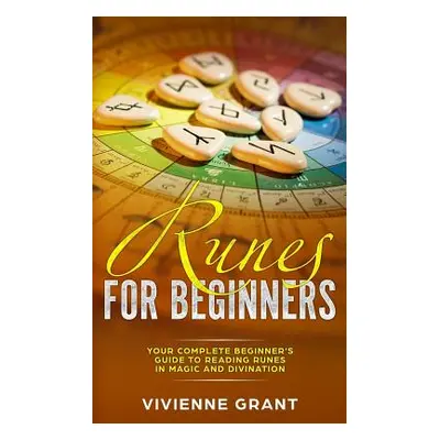 "Runes For Beginners: Your Complete Beginner's Guide to Reading Runes in Magic and Divination" -