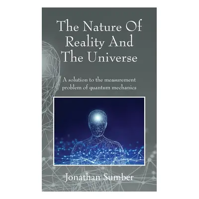 "The Nature Of Reality And The Universe: A solution to the measurement problem of quantum mechan