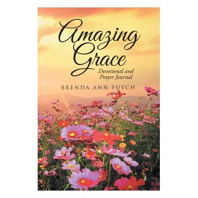 "Amazing Grace: Devotional and Prayer Journal" - "" ("Futch Brenda Ann")