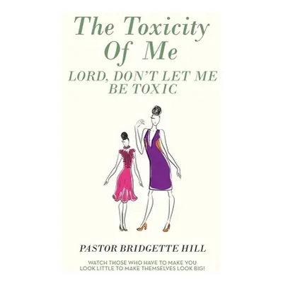 "The Toxicity of Me: Lord, Don't Let Me Be Toxic" - "" ("Hill Pastor Bridgette")