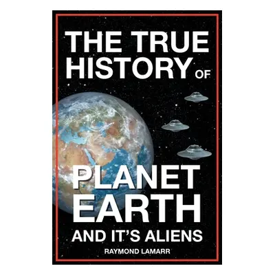 "The True History of Planet Earth and it's Aliens" - "" ("Lamarr Raymond")