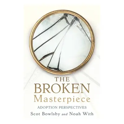 "The Broken Masterpiece: Adoption Perspectives" - "" ("Bowlsby Scot")