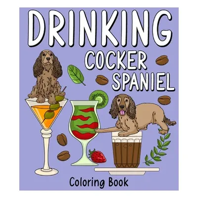 "Drinking Cocker Spaniel Coloring Book: Coloring Books for Adult, Animal Painting Page with Coff