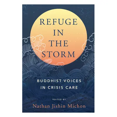 "Refuge in the Storm: Buddhist Voices in Crisis Care" - "" ("Michon Nathan Jishin")