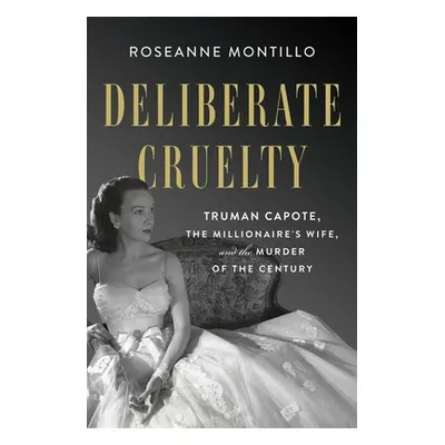 "Deliberate Cruelty: Truman Capote, the Millionaire's Wife, and the Murder of the Century" - "" 