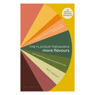 The Flavour Thesaurus: More Flavours - Plant-led Pairings, Recipes and Ideas for Cooks (Segnit N