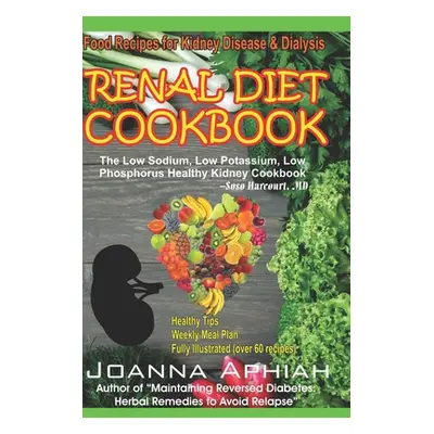 "Renal Diet Cookbook: Food Recipes for Kidney Disease and Dialysis" - "" ("Aphiah Joanna")