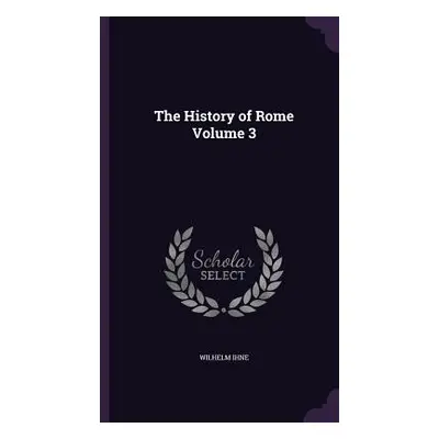 "The History of Rome Volume 3" - "" ("Ihne Wilhelm")