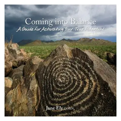 "Coming into Balance: A Guide for Activating Your True Potential" - "" ("Ely Jane")