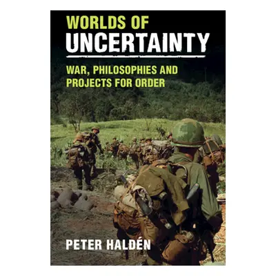 "Worlds of Uncertainty: War, Philosophies and Projects for Order" - "" ("Haldn Peter")