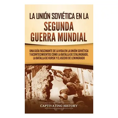 "La Unin Sovitica en la Segunda Guerra Mundial: Una gua fascinante de la vida en la Unin Sovitic