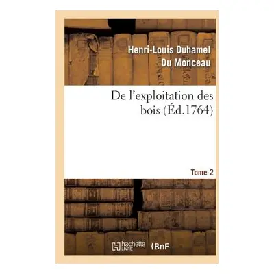 "de l'Exploitation Des Bois, Ou Moyens de Tirer Un Parti Avantageux Des Taillis. T.2" - "" ("Duh