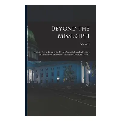 "Beyond the Mississippi: From the Great River to the Great Ocean: Life and Adventure on the Prai