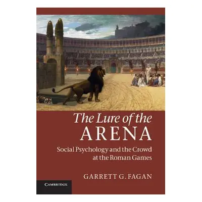 "The Lure of the Arena: Social Psychology and the Crowd at the Roman Games" - "" ("Fagan Garrett