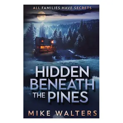 "Hidden Beneath the Pines: All Families Have Secrets" - "" ("Walters Mike")