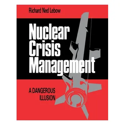 "Nuclear Crisis Management: A Dangerous Illusion" - "" ("LeBow Richard Ned")