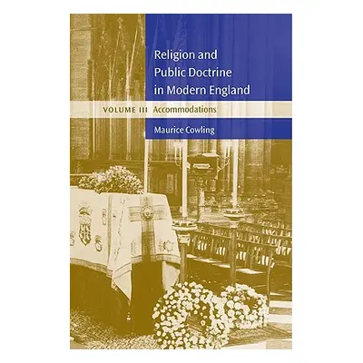 "Religion and Public Doctrine in Modern England: Volume 3, Accommodations" - "" ("Cowling Mauric