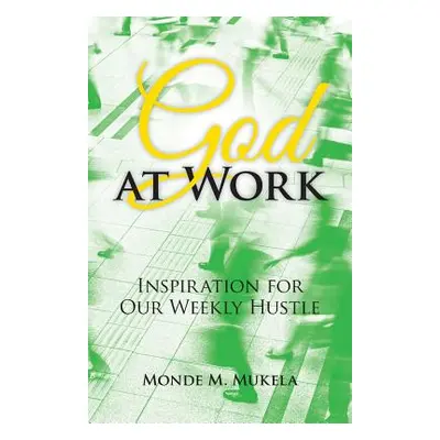 "God at Work: Inspiration for Our Weekly Hustle" - "" ("Mukela Monde M.")