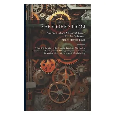 "Refrigeration; a Practical Treatise on the Scientific Principles, Mechanical Operation, and Man