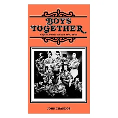 "Boys Together: English Public Schools 1800-1864" - "" ("Chandos John")