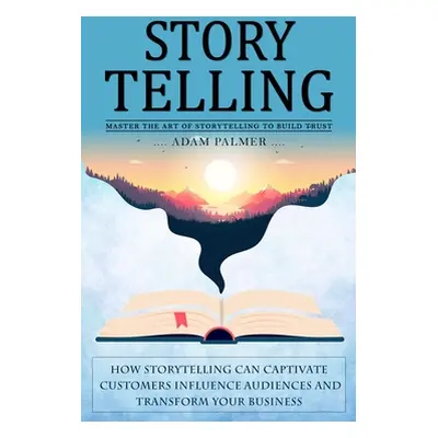 "Storytelling: Master the Art of Storytelling to Build Trust