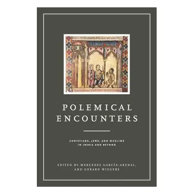 "Polemical Encounters: Christians, Jews, and Muslims in Iberia and Beyond" - "" ("Garca-Arenal M