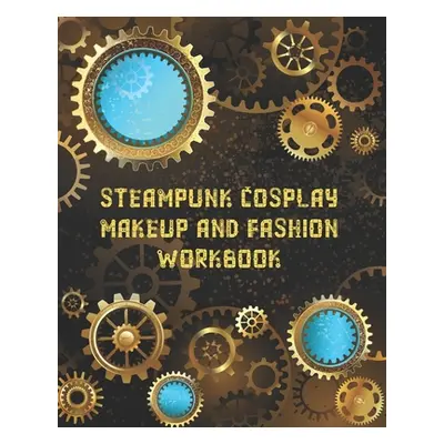 "Steampunk Cosplay Makeup and Fashion Workbook: Female Character Costume Sketch Models and Makeu