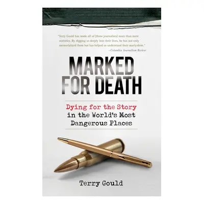 "Marked for Death: Dying for the Story in the World's Most Dangerous Places" - "" ("Gould Terry"