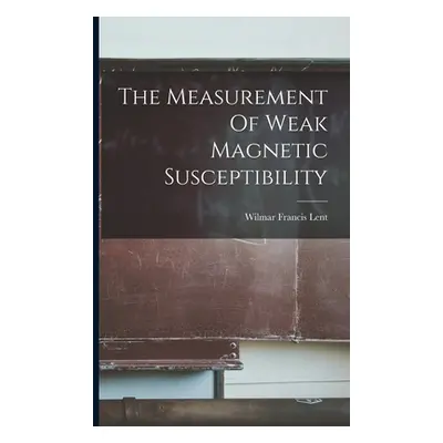 "The Measurement Of Weak Magnetic Susceptibility" - "" ("Lent Wilmar Francis")