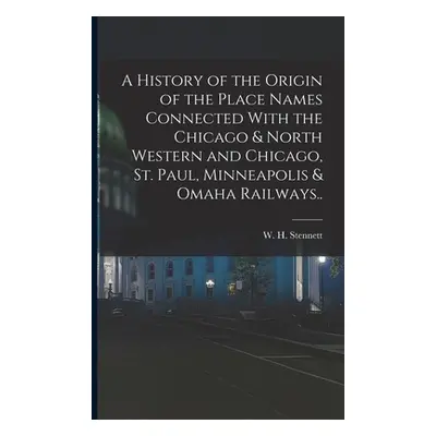 "A History of the Origin of the Place Names Connected With the Chicago & North Western and Chica