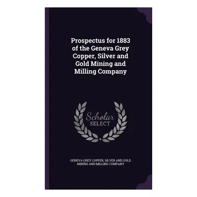 "Prospectus for 1883 of the Geneva Grey Copper, Silver and Gold Mining and Milling Company" - ""