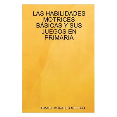 "Las Habilidades Motrices Basicas y Sus Juegos En Primaria" - "" ("Melero Ismael Morales")