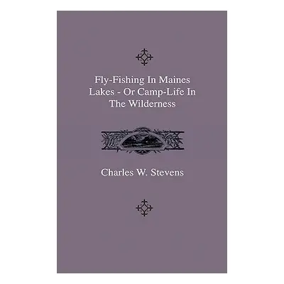 "Fly-Fishing In Maines Lakes - Or Camp-Life In The Wilderness" - "" ("Stevens Charles W.")