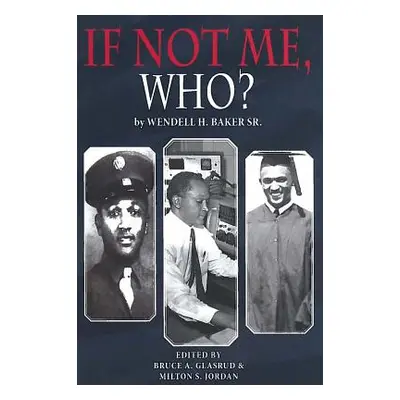 "If Not Me Who?: What One Man Accomplished in His Battle for Equality" - "" ("Baker Wendell H.")