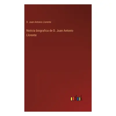 "Noticia biografica de D. Juan Antonio Llorente" - "" ("Llorente D. Juan Antonio")