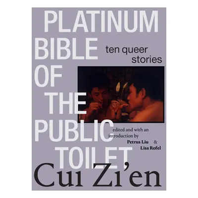 "Platinum Bible of the Public Toilet: Ten Queer Stories" - "" ("Cui Zi'en")