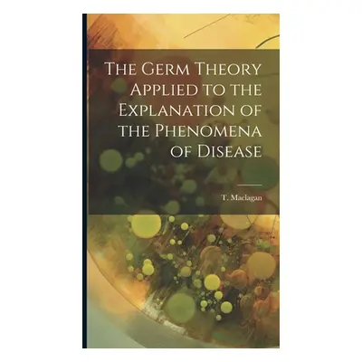 "The Germ Theory Applied to the Explanation of the Phenomena of Disease" - "" ("Maclagan T.")