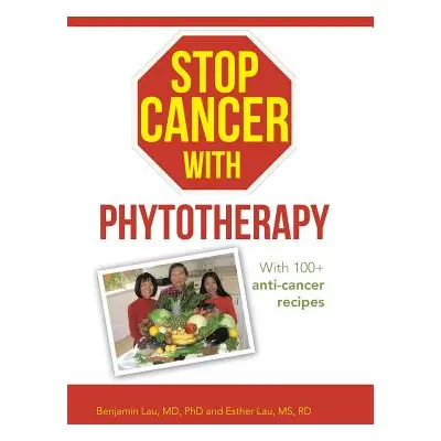 "Stop Cancer with Phytotherapy: With 100+ Anti-Cancer Recipes" - "" ("Lau Benjamin")