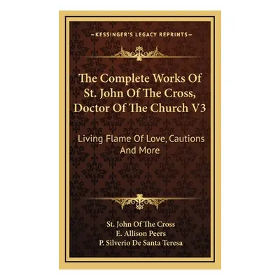 "The Complete Works Of St. John Of The Cross, Doctor Of The Church V3: Living Flame Of Love, Cau