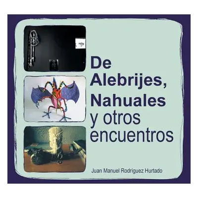 "de Alebrijes, Nahuales y Otros Encuentros" - "" ("Hurtado Juan Manuel Rodriguez")