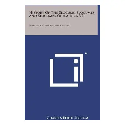 "History of the Slocums, Slocumbs and Slocombs of America V2: Genealogical and Biographical (190