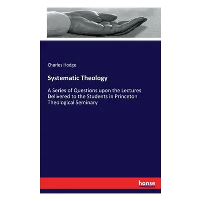 "Systematic Theology: A Series of Questions upon the Lectures Delivered to the Students in Princ