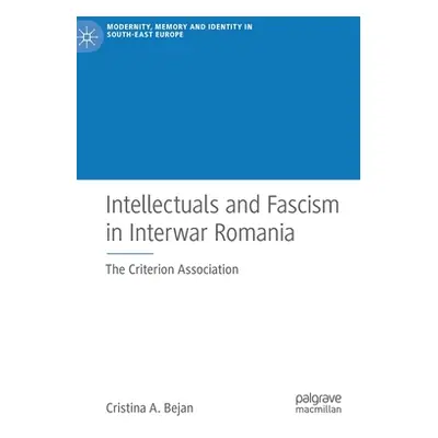 "Intellectuals and Fascism in Interwar Romania: The Criterion Association" - "" ("Bejan Cristina