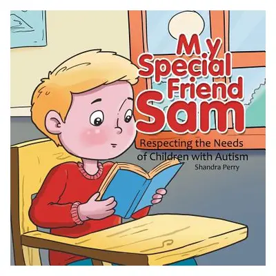 "My Special Friend Sam: Respecting the Needs of Children with Autism" - "" ("Perry Shandra")