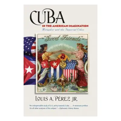 "Cuba in the American Imagination: Metaphor and the Imperial Ethos" - "" ("Prez Louis A. Jr.")