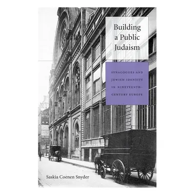 "Building a Public Judaism: Synagogues and Jewish Identity in Nineteenth-Century Europe" - "" ("